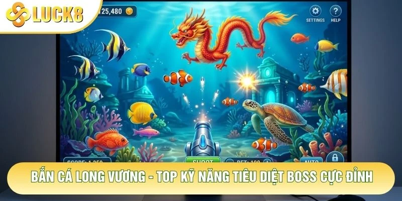 Bắn Cá Long Vương - Top Kỹ Năng Tiêu Diệt Boss Cực Đỉnh