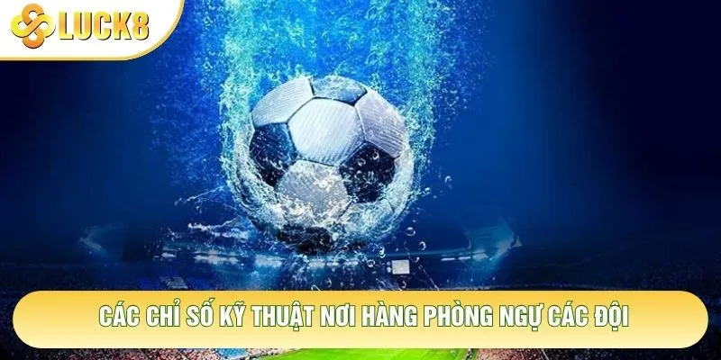 Các chỉ số kỹ thuật nơi hàng phòng ngự các đội