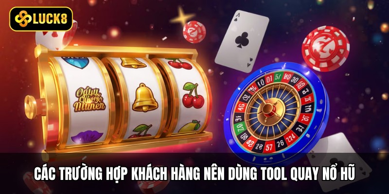 Tool Quay Nổ Hũ - Trợ Thủ Bí Mật Hay Rủi Ro Lớn? 3 Các trường hợp khách hàng nên dùng tool quay nổ hũ