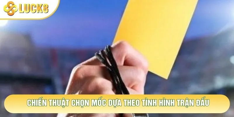 Chiến thuật chọn mốc dựa theo tình hình trận đấu