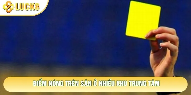 Điểm nóng trên sân ở nhiều khu trung tâm