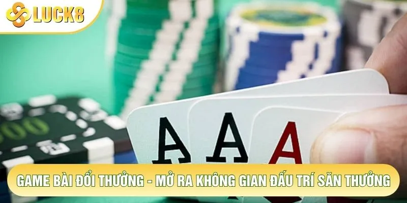 Game Bài Đổi Thưởng - Mở Ra Không Gian Đấu Trí Săn Thưởng 6 Game Bài Đổi Thưởng - Mở Ra Không Gian Đấu Trí Săn Thưởng