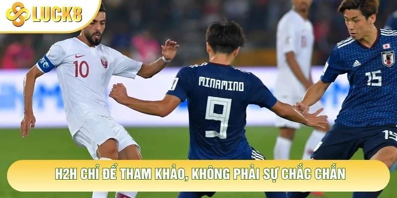 H2H chỉ để tham khảo, không phải sự chắc chắn