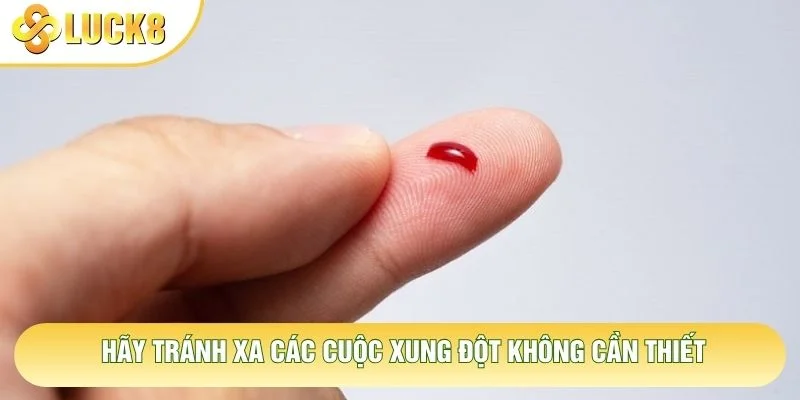 Hãy tránh xa các cuộc xung đột không cần thiết Hãy tránh xa các cuộc xung đột không cần thiết