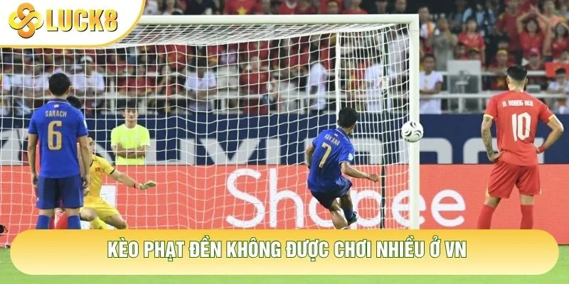 Kèo phạt đền không được chơi nhiều ở VN