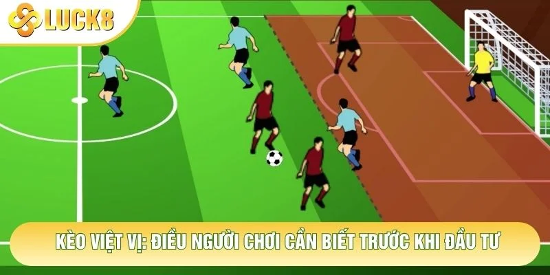 Kèo Việt Vị: Những Điều Người Chơi Cần Biết Trước Khi Đầu Tư