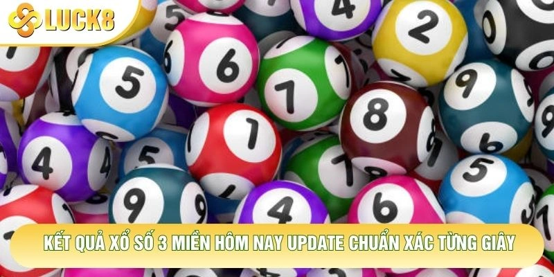 Kết Quả Xổ Số 3 Miền Hôm Nay Update Chuẩn Xác Từng Giây