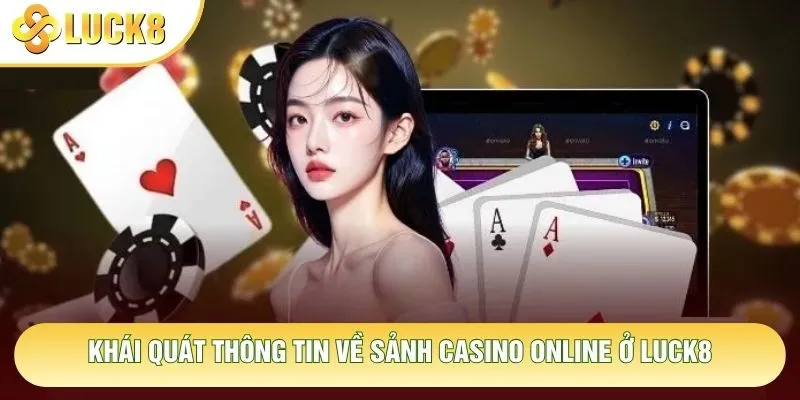 Khái quát thông tin về sảnh casino online ở Luck8 Khái quát thông tin về sảnh casino online ở Luck8