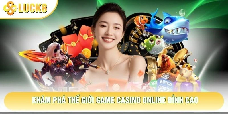 Khám phá thế giới game casino online đỉnh cao