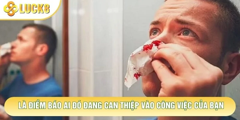 Là điềm báo ai đó đang can thiệp vào công việc của bạn Là điềm báo ai đó đang can thiệp vào công việc của bạn