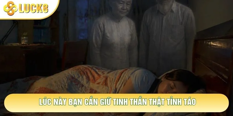 Lúc này bạn cần giữ tinh thần thật tỉnh táo