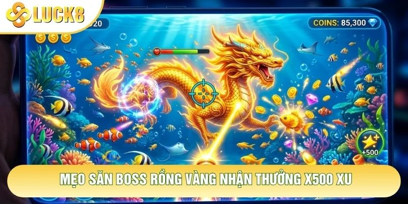 Mẹo săn Boss rồng vàng nhận thưởng x500 xu