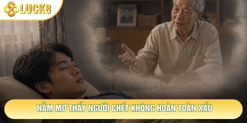 Nằm mơ thấy người chết không hoàn toàn xấu