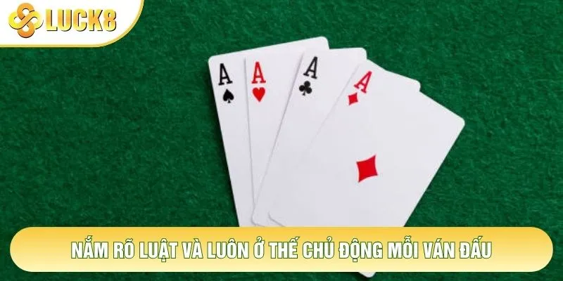 Nắm rõ luật và luôn ở thế chủ động mỗi ván đấu Nắm rõ luật và luôn ở thế chủ động mỗi ván đấu