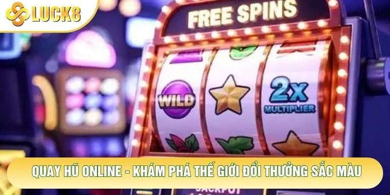 Quay Hũ Online - Khám Phá Thế Giới Đổi Thưởng Sắc Màu