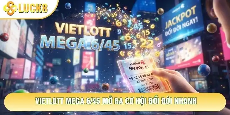 Vietlott Mega 6/45 mở ra cơ hội đổi đời nhanh