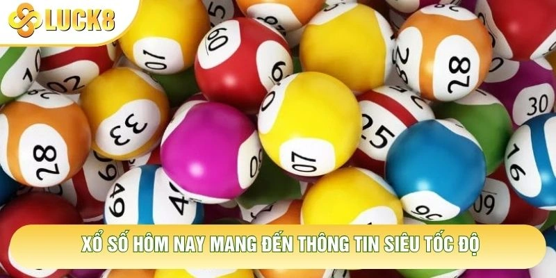 Xổ số hôm nay mang đến thông tin siêu tốc độ